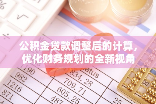 商丘公积金贷款调整后的计算，优化财务规划的全新视角