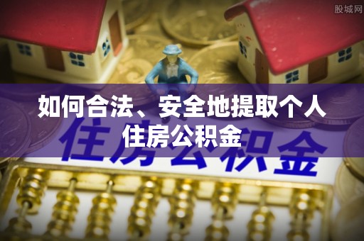 商丘如何合法、安全地提取个人住房公积金