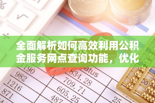 商丘全面解析如何高效利用公积金服务网点查询功能，优化生活理财规划