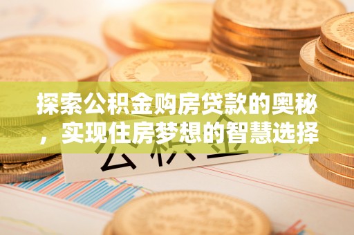 商丘探索公积金购房贷款的奥秘，实现住房梦想的智慧选择