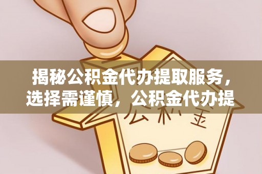 商丘揭秘公积金代办提取服务，选择需谨慎，公积金代办提取靠谱吗？