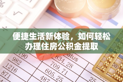 商丘便捷生活新体验，如何轻松办理住房公积金提取