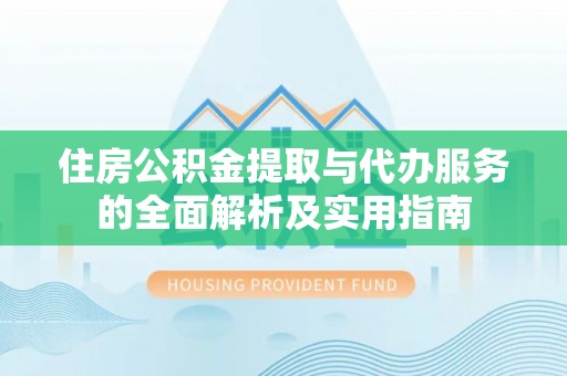 商丘住房公积金提取与代办服务的全面解析及实用指南
