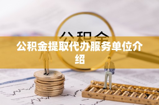 商丘公积金提取代办服务单位介绍