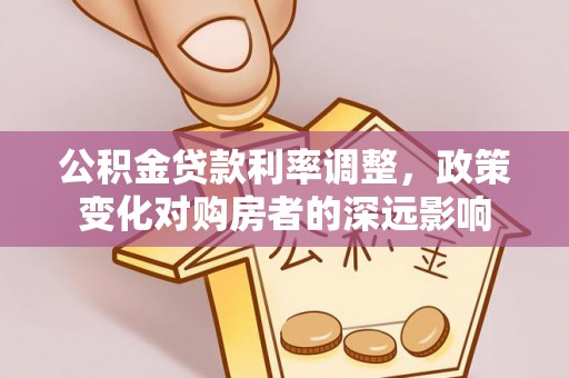 商丘公积金贷款利率调整，政策变化对购房者的深远影响