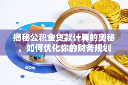 商丘揭秘公积金贷款计算的奥秘，如何优化你的财务规划