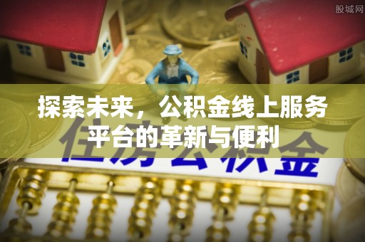 商丘探索未来，公积金线上服务平台的革新与便利