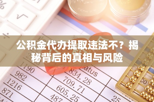 商丘公积金代办提取违法不？揭秘背后的真相与风险