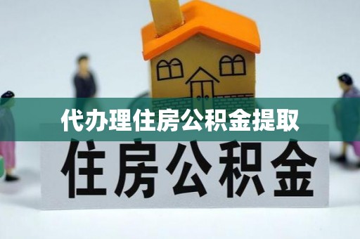 商丘代办理住房公积金提取