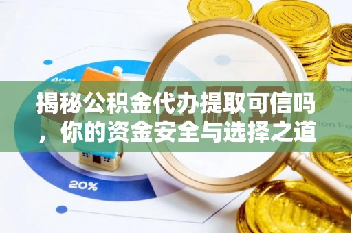 商丘揭秘公积金代办提取可信吗，你的资金安全与选择之道