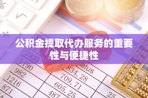 商丘公积金提取代办服务的重要性与便捷性