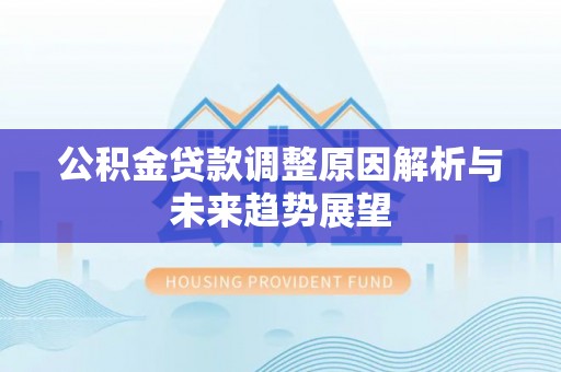 商丘公积金贷款调整原因解析与未来趋势展望