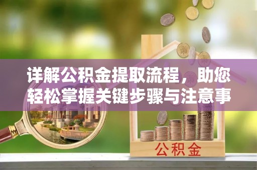 商丘详解公积金提取流程，助您轻松掌握关键步骤与注意事项