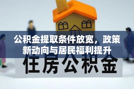 商丘公积金提取条件放宽，政策新动向与居民福利提升
