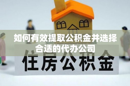 商丘如何有效提取公积金并选择合适的代办公司