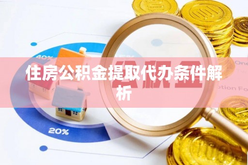 商丘住房公积金提取代办条件解析