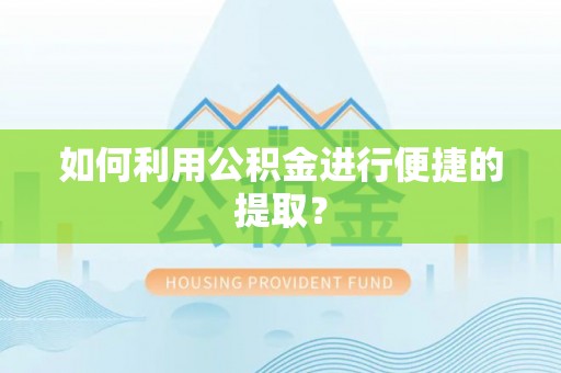 商丘如何利用公积金进行便捷的提取？