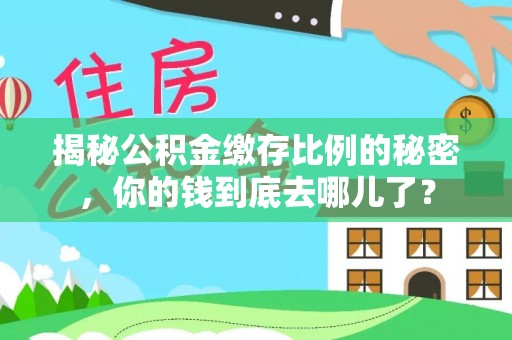商丘揭秘公积金缴存比例的秘密，你的钱到底去哪儿了？