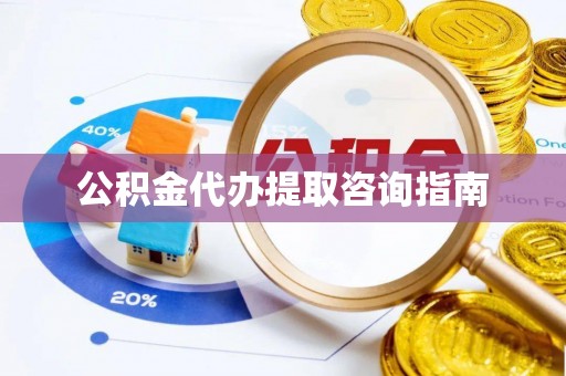 商丘公积金代办提取咨询指南