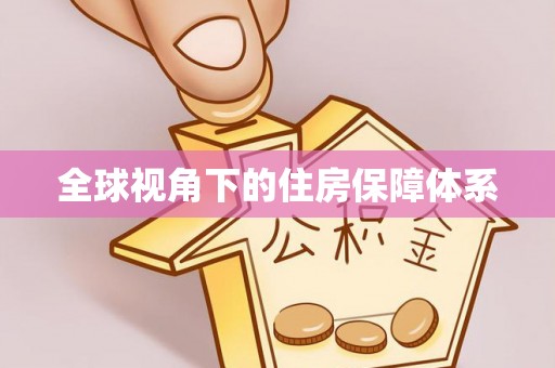 商丘全球视角下的住房保障体系