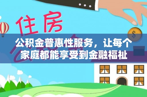 商丘公积金普惠性服务，让每个家庭都能享受到金融福祉