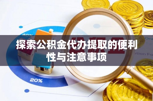 商丘探索公积金代办提取的便利性与注意事项