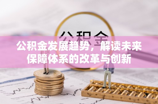 商丘公积金发展趋势，解读未来保障体系的改革与创新