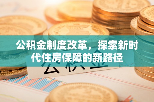 商丘公积金制度改革，探索新时代住房保障的新路径